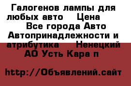 Галогенов лампы для любых авто. › Цена ­ 3 000 - Все города Авто » Автопринадлежности и атрибутика   . Ненецкий АО,Усть-Кара п.